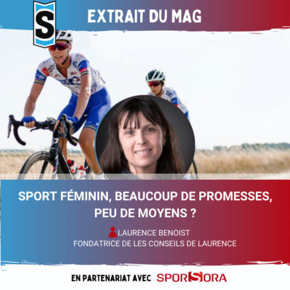 EXTRAIT DU MAG : « SPORT FÉMININ, BEAUCOUP DE PROMESSES, PEU DE MOYENS ?», Laurence Benoist, Fondatrice, Les conseils de Laurence