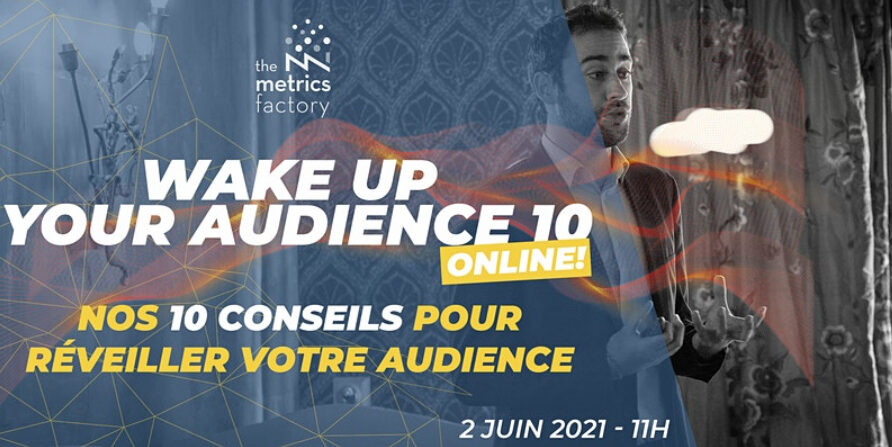 The Metrics Factory - Nos 10 Conseils Exclusifs pour Réveiller votre Audience !