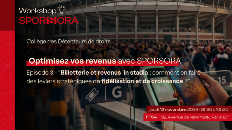 12.11.2026 - Workshop des détenteurs de droits - "Épisode 3 - Billetterie et revenus in stadia : comment en faire des leviers stratégiques de fidélisation et de croissance ?"